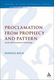 Proclamation from Prophecy and Pattern: Lucan Old Testament Christology (Journal for the Study of the New Testament Supplement Series, 12)