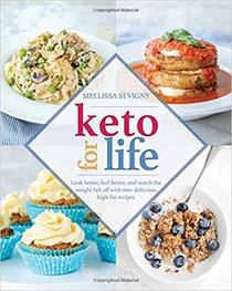 Keto for Life: Look Better, Feel Better, and Watch the Weight Fall off with 160+ Delicious High-Fat Recipes