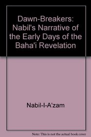 The dawn-breakers: Nabl's narrative of the early days of the Bah revelation