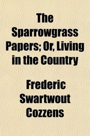The Sparrowgrass Papers,; Or, Living in the Country