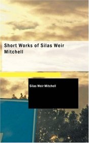 Short Works of Silas Weir Mitchell