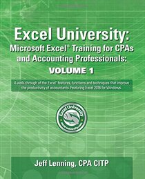 Excel University: Microsoft Excel Training for CPAs and Accounting Professionals: Volume 1: Featuring Excel 2016 for Windows