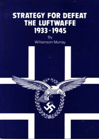 Strategy for Defeat: The Luftwaffe 1933-1945