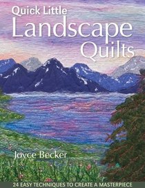 Quick Little Landscape Quilts: 24 Easy Techniques to Create a Materpiece