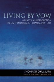 Living by Vow: A Practical Introduction to Eight Essential Zen Chants and Texts