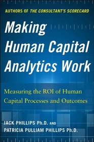 Making Human Capital Analytics Work: Measuring the ROI of Human Captial Processes and Outcomes