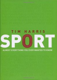 Sport: Almost Everything You Ever Wanted to Know: The Strange and Unexpected Story of the Games We Take for Granted