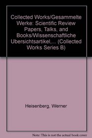 Collected Works/Gesammelte Werke: Scientific Review Papers, Talks, and Books/Wissenschaftliche Ubersichtsartikel,... (Collected Works Series B)