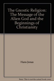 The Gnostic Religion: The Message of the Alien God and the Beginnings of Christianity