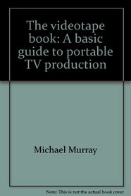 The videotape book: A basic guide to portable TV production
