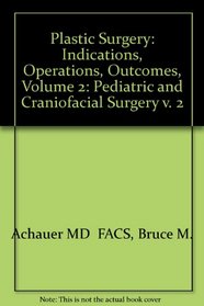 Plastic Surgery: Indications, Operations, and Outcomes Volume 2: Craniomaxillofa Cleft, and Pediatric Surgery