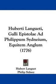 Huberti Langueti, Galli Epistolae Ad Philippum Sydneium, Equitem Anglum (1776) (Latin Edition)