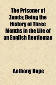 The Prisoner of Zenda; Being the History of Three Months in the Life of an English Gentleman