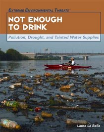 Not Enough to Drink: Pollution, Drought, and Tainted Water Supplies (Extreme Environmental Threats)