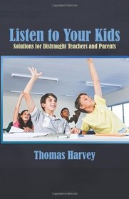 Listen to Your Kids: Solutions for Distraught Teachers and Parents