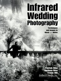 Infrared Wedding Photography : Techniques and Images in Black  White