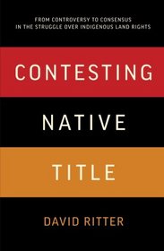 Contesting Native Title: From Controversy to Consensus in the Struggle over Indigenous Land Rights