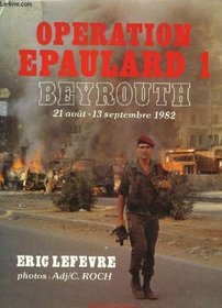 Operation Epaulard 1, Beyrouth, 21 aout-13 septembre 1982 (French Edition)