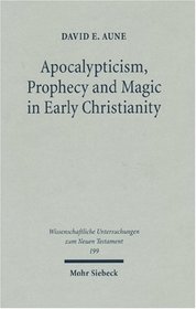 Apocalypticism, Prophecy and Magic in Early Christianity: Collected Essays (Wissenschaftliche Untersuchungen Zum Neuen Testament)