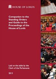 Companion to the Standing Orders and Guide to the Proceedings of the House of Lords 23rd Ed. (2013): House of Lords Paper, Unnumbered Session 2012-13 (House of Lords Papers)