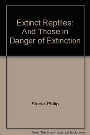 Extinct Reptiles: And Those in Danger of Extinction