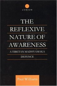 The Reflexive Nature of Awareness: A Tibetan Madhyamaka Defence (RoutledgeCurzon Critical Studies in Buddhism)