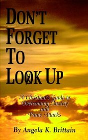 Don't Forget To Look Up : A Christian's Guide to Overcoming Anxiety and Panic Attacks