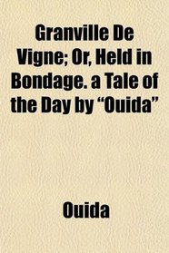 Granville De Vigne; Or, Held in Bondage. a Tale of the Day by 