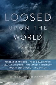 Loosed Upon the World: The Saga Book of Climate Fiction
