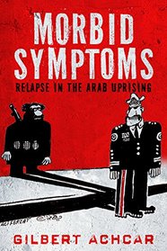 Morbid Symptoms: Relapse in the Arab Uprising (Stanford Studies in Middle Eastern and I)