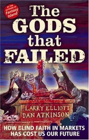 The Gods That Failed: How Blind Faith In Markets Has Cost Us Our Future