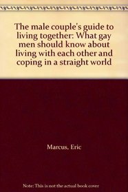 The male couple's guide to living together: What gay men should know about living with each other and coping in a straight world