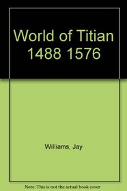 The World of Titian, C. 1488-1576,