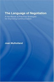The Language of Negotiation: A Handbook of Practical Strategies for Improving Communication