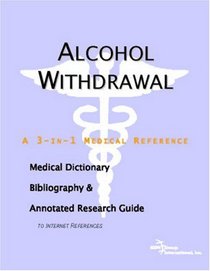 Alcohol Withdrawal - A Medical Dictionary, Bibliography, and Annotated Research Guide to Internet References