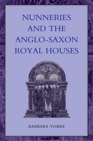 Nunneries and the Anglo-Saxon Royal Houses (Women, Power and Politics Series)