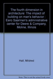 The fourth dimension in architecture: The impact of building on man's behavior : Eero Saarinen's administrative center for Deere & Company, Moline, Illinois