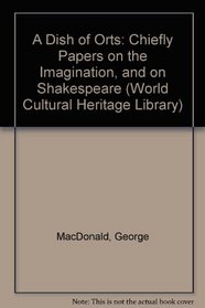 A Dish of Orts: Chiefly Papers on the Imagination, and on Shakespeare (World Cultural Heritage Library)