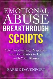 Emotional Abuse Breakthrough Scripts: 107 Empowering Responses and Boundaries To Use With Your Abuser