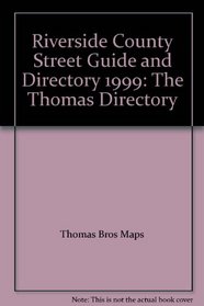 Riverside County Street Guide and Directory 1999: The Thomas Directory
