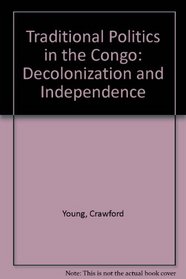 Traditional Politics in the Congo: Decolonization and Independence