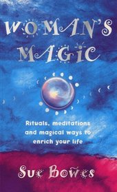 Woman's Magic: Rituals , Meditations and Magical Ways to Enrich Your Life
