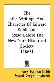 The Life, Writings And Character Of Edward Robinson: Read Before The New York Historical Society (1863)