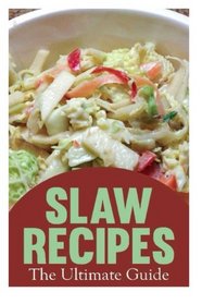 Slaw Recipes :The Ultimate Guide