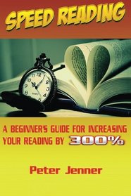 Speed Reading: A Beginner's Guide for Increasing Your Reading Speed by 300 % (Reading Faster, Triple Your Reading Speed, Learn Quickly, Rapid Reading)