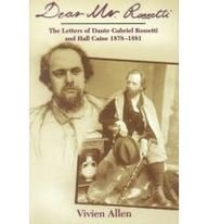 Dear Mr Rossetti: The Letters of Dante Gabriel Rossetti and Hall Caine 1878-1881