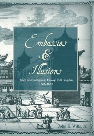 Embassies & Illusions: Dutch and Portuguese Envoys to K'ang-hsi, 1666-1687
