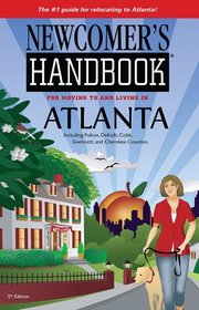 Newcomer's Handbooks for Moving to and Living in Atlanta Including Fulton, DeKalb, Cobb, Gwinnett, and Cherokee Counties (Newcomers Handbook for Moving to and Living in Atlanta)