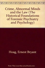 Crime, Abnormal Minds, and the Law (The Historical Foundations of Forensic Psychiatry and Psychology)