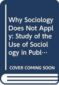 Why Sociology Does Not Apply: Study of the Use of Sociology in Public Policy